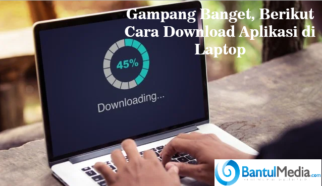Gampang Banget, Berikut Cara Download Aplikasi di Laptop